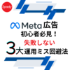 Meta広告初心者必見！失敗しない3大運用ミス回避法